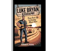 LUKE BRYAN:BIOGRAPHY: FROM FARM LIFE TO COUNTRY MUSIC FAME