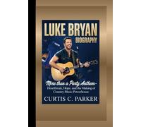 LUKE BRYAN BIOGRAPHY: More Than a Party Anthem- Heartbreak, Hope, and the Making of a Country Music Powerhouse