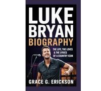 Luke Bryan biography: The Life, the Loves & the Lyrics of a Country Icon