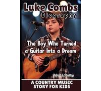 LUKE COMBS BIOGRAPHY: The Boy Who Turned a Guitar Into a Dream - A Country Music Story for Kids