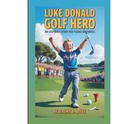 Luke Donald: Golf Hero: An Inspiring Story For Young Dreamers