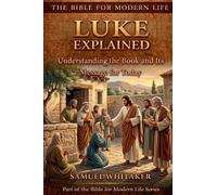 Luke Explained: Subtitle: Understanding the Book and Its Message for Today: 7 (The Bible for Modern Life Series)