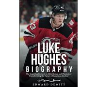 LUKE HUGHES BIOGRAPHY: The Inspiring Story of an Elite Skater and Playmaker Transforming the Future of American Hockey