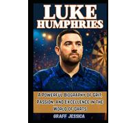 LUKE HUMPHRIES: A Powerful Biography of Grit, Passion, and Excellence in the World of Darts