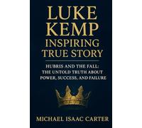 Luke Kemp Inspiring True Story: Hubris and the Fall: The Untold Truth About Power, Success, and Failure