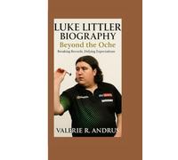 LUKE LITTLER BIOGRAPHY: Beyond the Oche Breaking Records, Defying Expectations