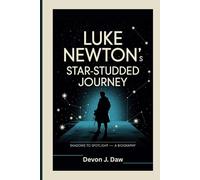 LUKE NEWTON’S STAR-STUDDED JOURNEY: Shadows to Spotlight - A Biography