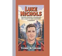 LUKE NICHOLS: HOW ONE FATHER BUILT OUTDOOR BOYS AND A LEGACY OF FAMILY ADVENTURES: A BIOGRAPHY