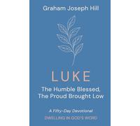 Luke: The Humble Blessed, the Proud Brought Low: A Fifty-Day Devotional (Dwelling in God’s Word)