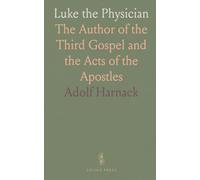 Luke the Physician: The Author of the Third Gospel and the Acts of the Apostles