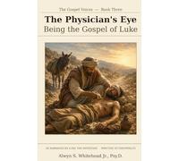 Luke, The Physician's Eye: Being the Gospel of Luke, Narrated by Luke the Physician, written to Theophilus (The Gospel Voices)