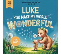 Luke You Make My World Wonderful: Personalized Children’s Bedtime Story Book for Babies & Kids - A Custom Name Story Gift
