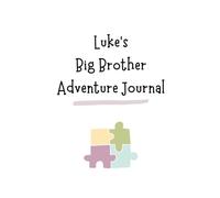 Luke's Big Brother Adventure Journal: Guide to Big Sibling Joy - Kids' New Sibling Workbook for a Loving Family Journey: Personalised and specially ... the role of big brother to a baby sibling!
