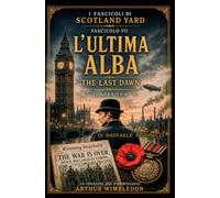 L'ULTIMA ALBA - LONDRA 1918 - VOLUME 7: THE LAST DAWN - LONDON 1918 - VOLUME 7 (I FASCICOLI DI SCOTLAND YARD)