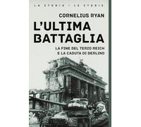 L'ultima battaglia. La fine del Terzo Reich e la caduta di Berlino (BUR La storia, le storie)