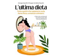 L'ultima dieta: Tutto quello che sappiamo sulla fame fisica, emotiva e dintorni