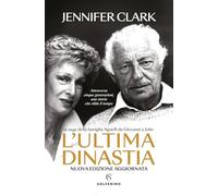 L'ultima dinastia. La saga della famiglia Agnelli da Giovanni a John. Nuova ediz. (Saggi)