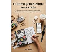 L'ultima generazione senza filtri: Crescere negli anni '90 e sopravvivere oggi: confessioni semiserie tra nostalgia, vita bassa e notifiche