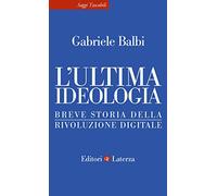 L'ultima ideologia. Breve storia della rivoluzione digitale (Saggi tascabili Laterza)