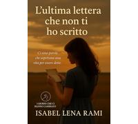 L'ultima lettera che non ti ho scritto: Le cose che non siamo riuscite a dirci (I giorni che ci hanno cambiato)