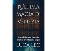 L'Ultima Magia di Venezia: Quando l'amore risveglia l'antica eredità delle acque