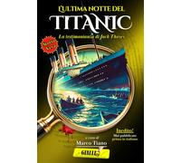 L'ultima notte del Titanic: Per la prima volta in italiano, la straordinaria testimonianza di Jack Thayer: la storia vera del giovane superstite del naufragio del Titanic