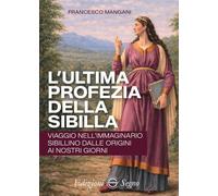 L'ultima profezia della Sibilla. Viaggio nell’immaginario sibillino dalle origini ai nostri giorni