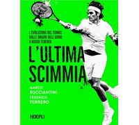 L'ultima scimmia. L'evoluzione del tennis dalle origini dell'uomo a Roger Federer (Sport e tempo libero)