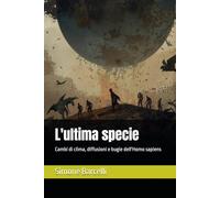 L'ultima specie: Cambi di clima, diffusioni e bugie dell'Homo sapiens (Storie e dintorni)