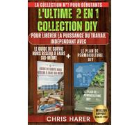 L'ULTIME 2 EN 1 COLLECTION DIY: LA COLLECTION N°1 POUR DÉBUTANTS POUR LIBÉRER LE POUVOIR DE L'AUTONOMIE AVEC LE GUIDE DE SURVIE HORS RÉSEAU DIY + LE PLAN DE PERMACULTURE DIY