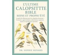 L'ULTIME CALOPSITTE BIBLE SOINS ET PROPRIÉTÉ: Le guide du débutant pour les calopsittes heureuses - Formation, apprivoisement, alimentation, logement, liaison et reproduction Essentials