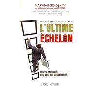 L'ultime échelon: De la réussite à l'excellence. Comment les gens qui réussissent font pour atteindre des sommets encore plus élevés !