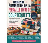 L'ULTIME ÉLIMINATION DE LA FERRAILLE LIVRE DE COURTEQUETTE: Transformez votre plus petit tas de miettes de tissu en superbes courtepointes ... méthode d'improvisation adaptée aux débutants