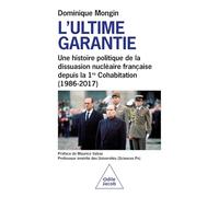 L'ultime garantie: Une histoire politique de la dissuasion nucléaire française depuis la 1re Cohabitation (1986-2017)