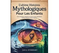 L'ultime Histoires Mythologiques Pour Les Enfants: Grecs, Nordiques, Égyptiens et Autres Contes Légendaires De Dieux, Déesses, Héros et Mythes