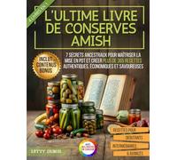 L'ultime livre de conserves Amish: 7 secrets ancestraux pour maîtriser la mise en pot et créer plus de 365 recettes authentiques, économiques et savoureuses pour toutes les occasions