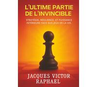 L'ULTIME PARTIE DE L'INVINCIBLE: Le manuel stratégique de l’indomptable intérieur