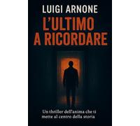 L'ULTIMO A RICORDARE: un thriller dell'anima che ti mette al centro della storia