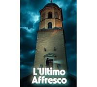 L'Ultimo Affresco (A Contemporary Mystery of Renaissance Secrets): Un thriller d’arte tra i segreti del Rinascimento e le ombre del presente (Italian ... (Cozy Crime Renaissance Mystery Series))