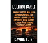 L'ULTIMO BARILE: La crisi che hai già vissuto senza saperlo, e la verità che nessuno ti aveva mai detto (THE BIG CROWD)