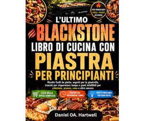 L'ULTIMO BLACKSTONE LIBRO DI CUCINA CON PIASTRA PER PRINCIPIANTI: Ricette facili da piatto, segreti per la piastrella, trucchi per risparmiare tempo e ... per colazione, pranzo, cena e altro ancora