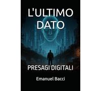 L'ULTIMO DATO: PRESAGI DIGITALI