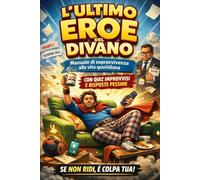 L'ultimo Eroe del Divano: Manuale di sopravvivenza alla vita quotidiana (con quiz improvvisi e risposte pessime)