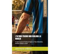 L'ULTIMO FISCHIO NON SCOLORA LA MAGLIA: Il Calcio Cucito di Padre in Figlio La Tela di Bambini, Genitori, Mister e Staff