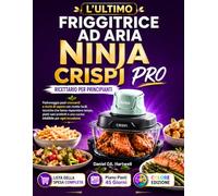 L'ULTIMO FRIGGITRICE AD ARIA NINJA CRISPI PRO RICETTARIO PER PRINCIPIANTI: Padroneggia pasti croccanti e ricchi di sapore con ricette facili, tecniche ... e una cucina infallibile per ogni occasione
