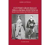 L'ultimo gran ballo della Roma pontificia. Ritratti e storie familiari della nobiltà dell'Ottocento