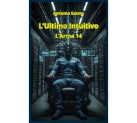 L'Ultimo Intuitivo - L'Arma 14: Romanzo di Fantascienza Distopica: Una lotta avvincente per il ripristino del valore della vita umana