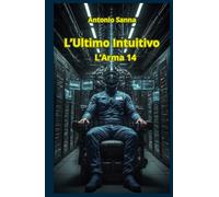 L'Ultimo Intuitivo - L'Arma 14: Romanzo di Fantascienza Distopica: Una lotta avvincente per il ripristino del valore della vita umana