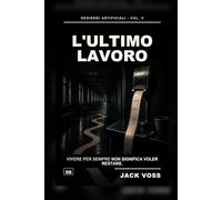 L'Ultimo Lavoro: Un romanzo breve sull'immortalità, il diritto alla fine e il desiderio di smettere (Desideri Artificiali)