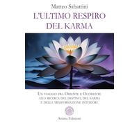 L'ultimo respiro del karma. Un viaggio tra Oriente e Occidente alla ricerca del destino, del karma e della trasformazione interiore (Saggi per l'anima)